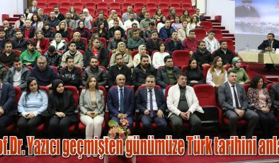 Prof.Dr. Yazıcı geçmişten günümüze Türk tarihini anlattı