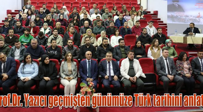 Prof.Dr. Yazıcı geçmişten günümüze Türk tarihini anlattı