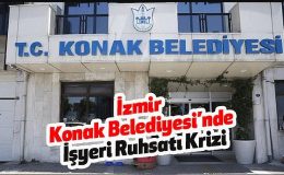 Konak Belediyesi’nde İşyeri Ruhsatı Krizi