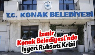 Konak Belediyesi’nde İşyeri Ruhsatı Krizi