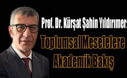 Prof. Dr. Kürşat Şahin Yıldırımer: Toplumsal Meselelere Akademik Bakış